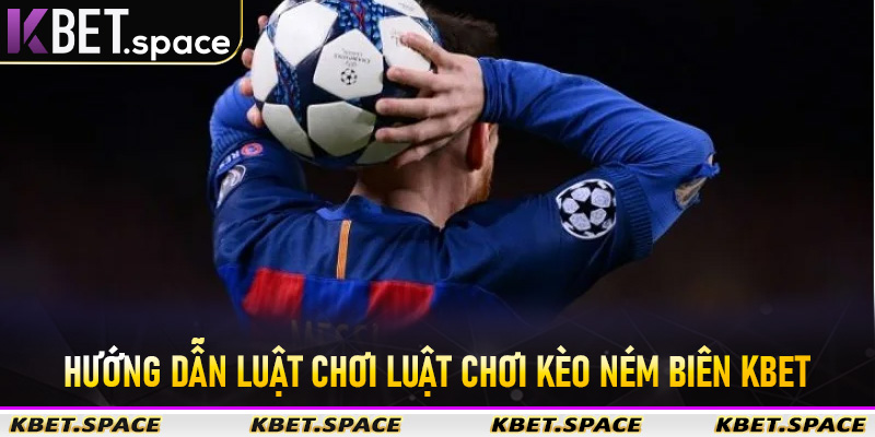Hướng dẫn luật chơi luật chơi kèo ném biên Kbet